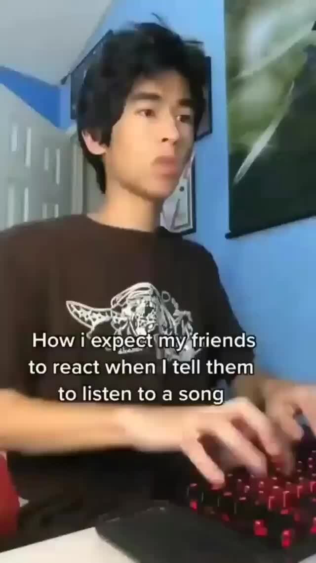 how-to-react-when-tell-them-to-listen-to-a-song-ifunny