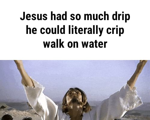 Jesus had so much drip he could literally crip walk on water - Jesus ...