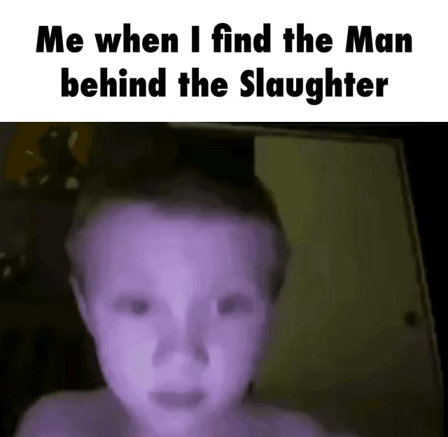 The man behind the slaughter. Man behind the slaughter мем. the man behind the slaughter meme.