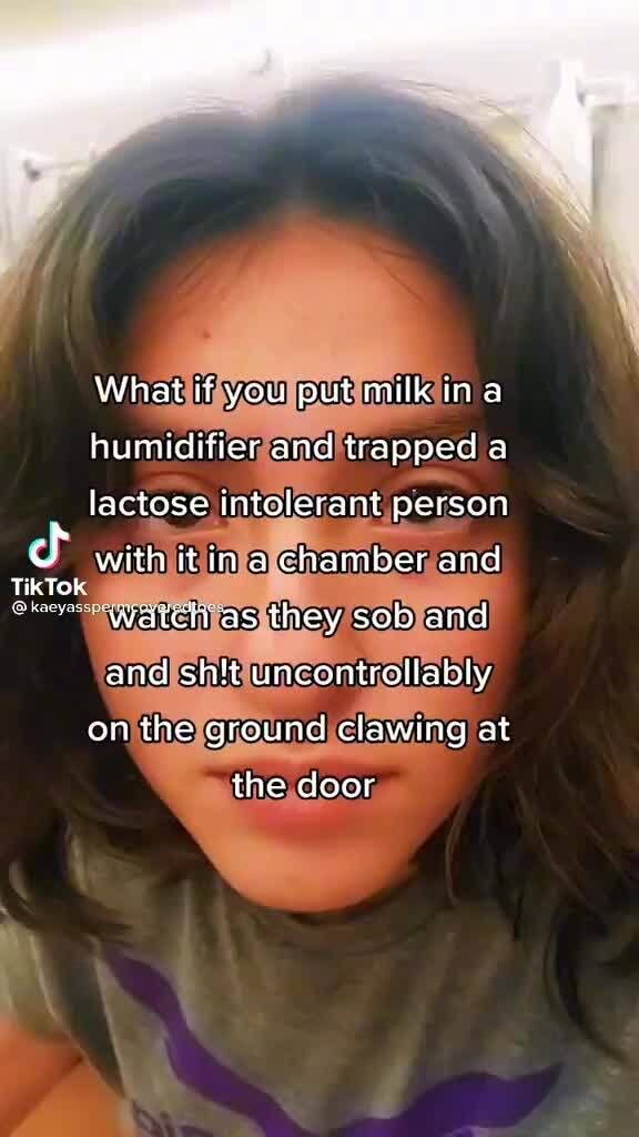 What if you put milk ina humidifier and trapped a lactose intolerant