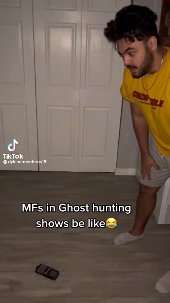 TikTok MEs in Ghost hunting shows be like& iFunny
