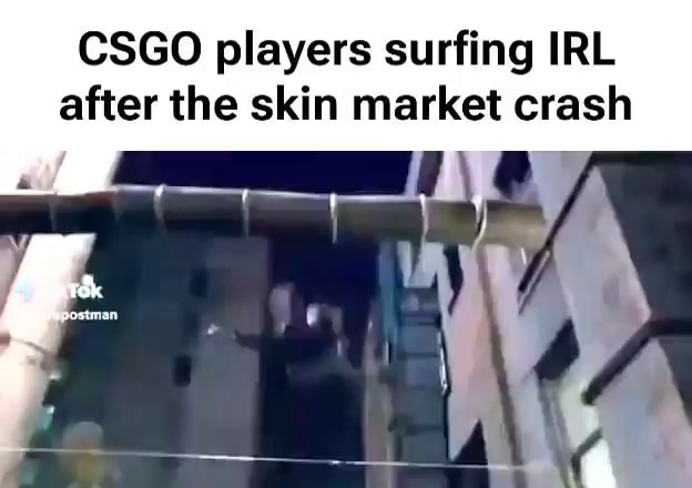 CSGO players surfing IRL after the skin market crash - iFunny