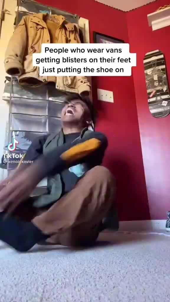 People who wear vans getting blisters on their feet just putting the