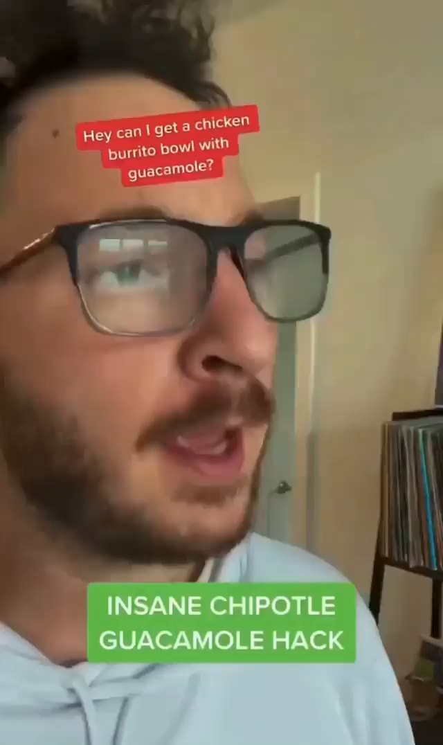 Hey can get chicken burrito bow! with guacamole? CHIPOTLE UACAMOLE HACK