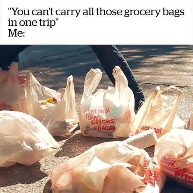 "You can't carry all those grocery bags in one trip" Me iFunny
