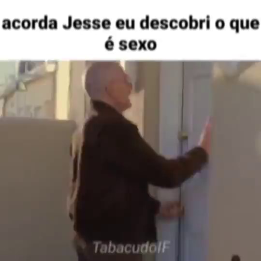 Acorda Jesse Eu Descobri O Que é Sexo Ifunny Brazil 