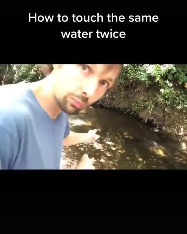 How to touch the same water twice iFunny