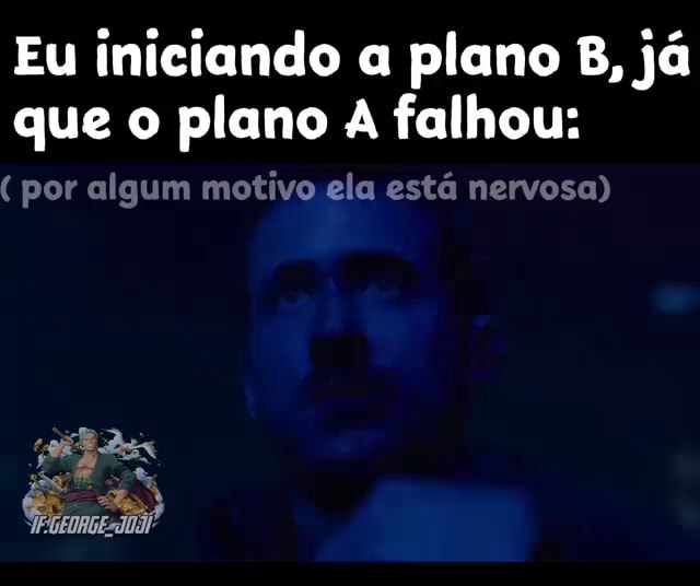 Eu Iniciando A Plano B, Já Que O Plano A Falhou: ( Por Algum Motivo Ela ...