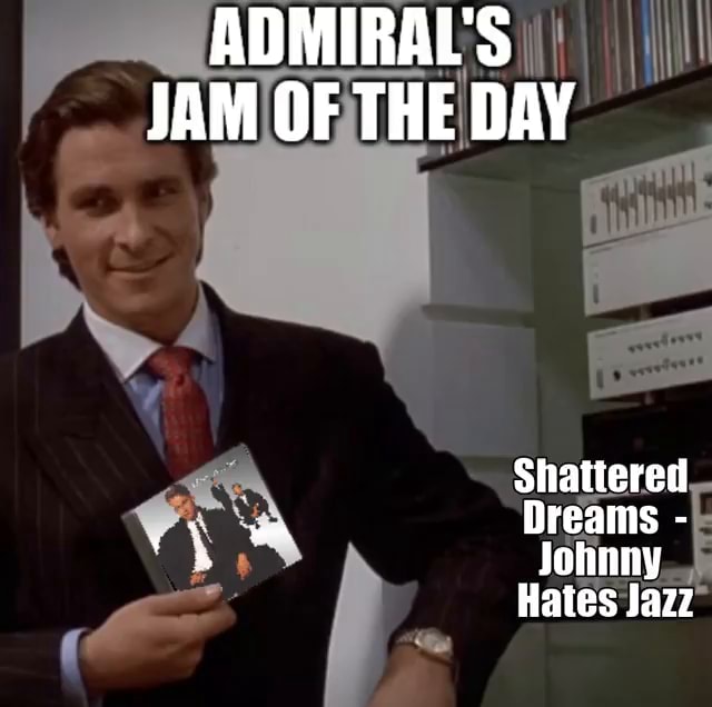 ADMIRAL'S JAM OF THE DAY Shattered reams Johnny Hates iFunny