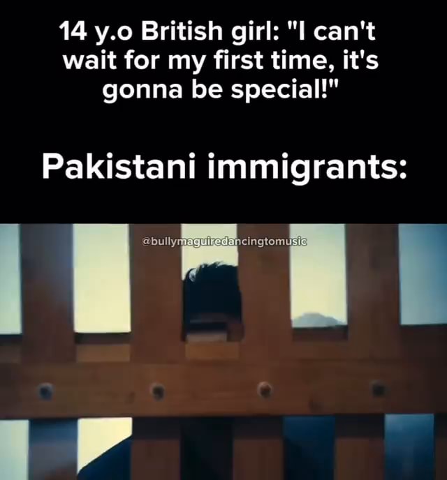 14 y.o British girl: "I can't wait for my first time, it's gonna be special!" Pakistani immigrants: di Ba - iFunny