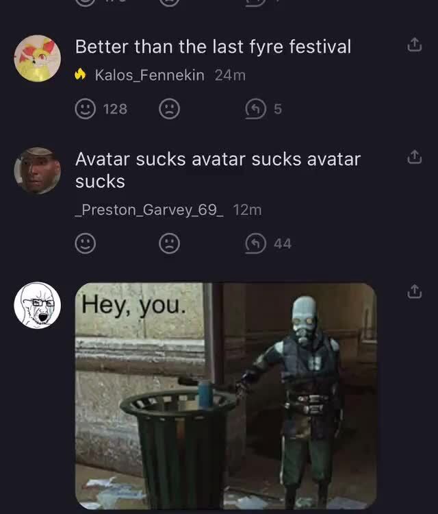 E) Better than the last fyre festival a Avatar sucks avatar sucks ...