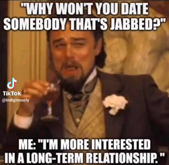 SWHY WON'T. YOU DATE SOMEBODY THAT'S JABBED?* TikTok @indiginously ME ...