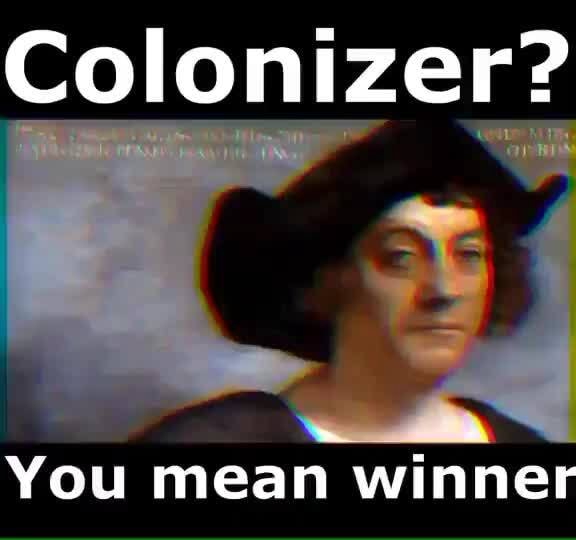 colonizer-you-mean-winner-ifunny