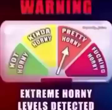 EXTREME HORNY LEVELS DETECTED - iFunny