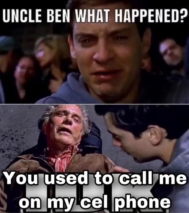 Uncle Ben What Happened? You Used To Call Me On My Cel Phone - Ifunny