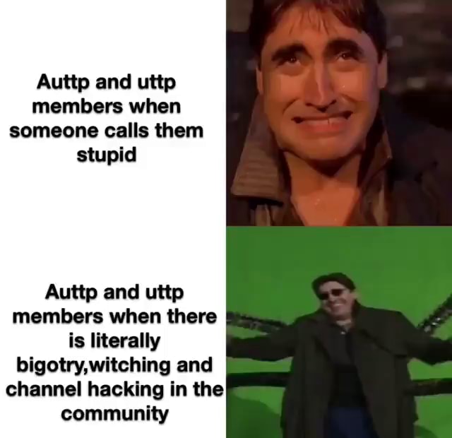 Auttp and uttp members when someone calls them stupid Auttp and uttp ...