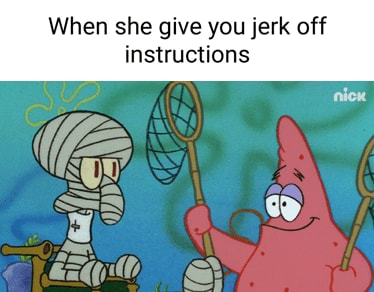 When she give you jerk off instructions INS a id - iFunny
