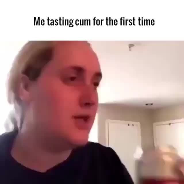 Me tasting cum for the first time - iFunny