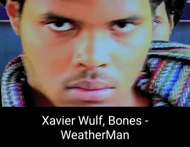 Xavier Wulf, Bones - WeatherMan - iFunny