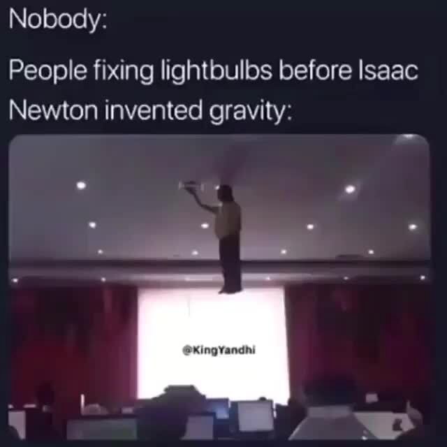 People Fixing Lightbulbs Before Isaac Newton Invented Gravity Ifunny 8964