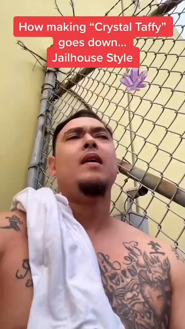 Fer How making "Crystal Taffy" goes down... Jailhouse Style iFunny