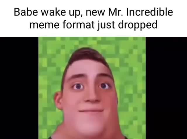 Babe wake up, new Mr. Incredible meme format just dropped - iFunny