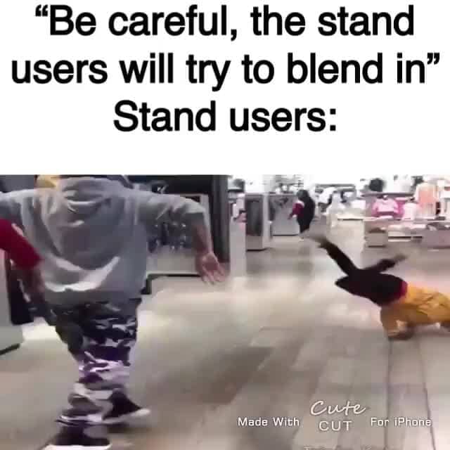 “Be careful, the stand users will try to blend in” Stand users iFunny