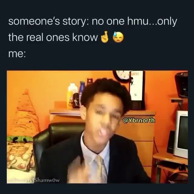 Someone's story: no one hmu...only the real ones know y 4B - iFunny