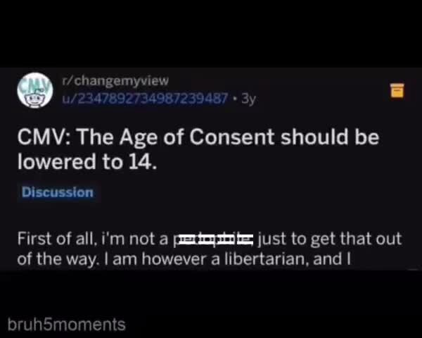 CMV: The Age of Consent should be lowered to 14. Discussion First of all, i'm not a just to get that out of the way. I am however a libertarian, and I - iFunny