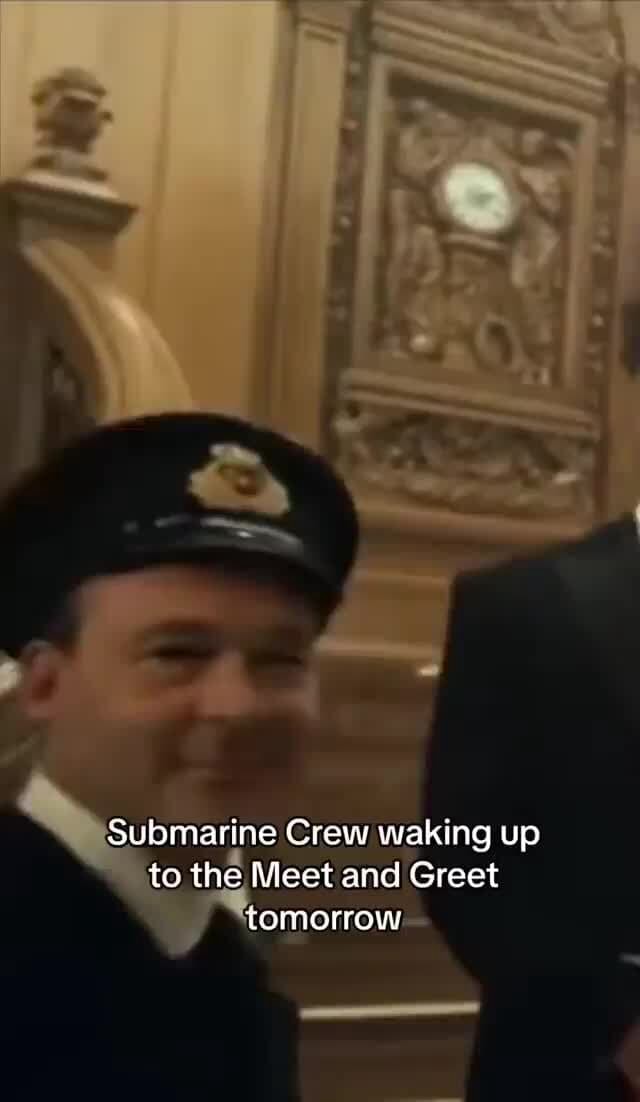 Submarine Crew waking up to the Meet and Greet tomorrow iFunny