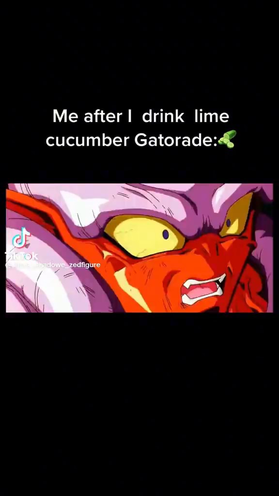 Me after! drink lime cucumber Gatorade iFunny