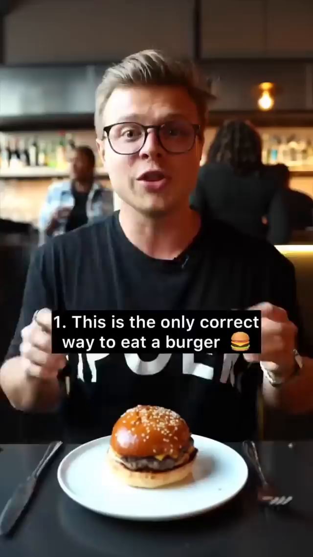 1-this-is-the-only-correct-way-to-eat-a-burger-ifunny