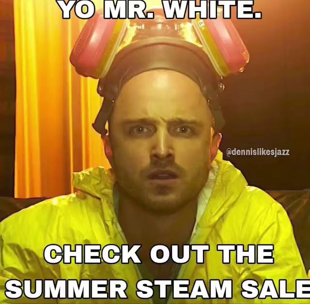 YO MR-WHITE. @dennislikesjazz CHECK OUT THE SUMMER STEAM SALE - iFunny
