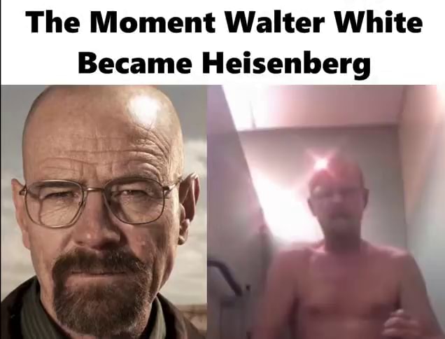 The Moment Walter White Became Heisenberg - iFunny