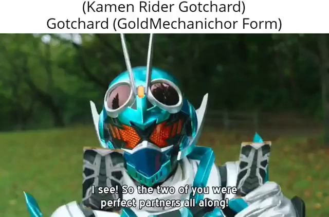 (Kamen Rider Gotchard) Gotchard (GoldMechanichor Form perfect; - iFunny