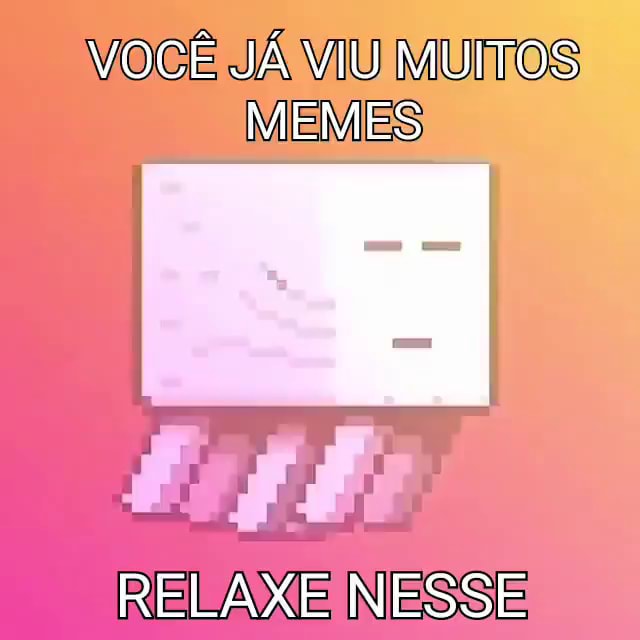 VocÊ JÁ Viu Muitos Memes Relaxe Nesse Ifunny