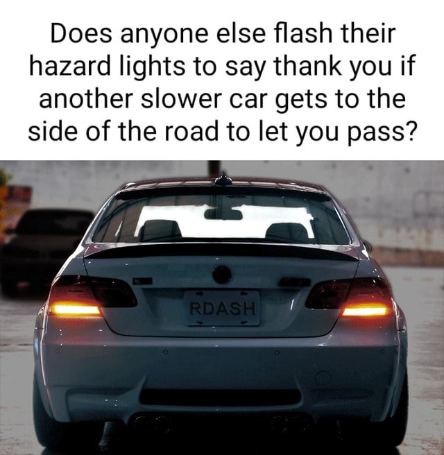 Does anyone else flash their hazard lights to say thank you if another