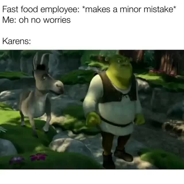 #memes #shrek #karen - Fast food employee: *makes a minor mistake* Me ...