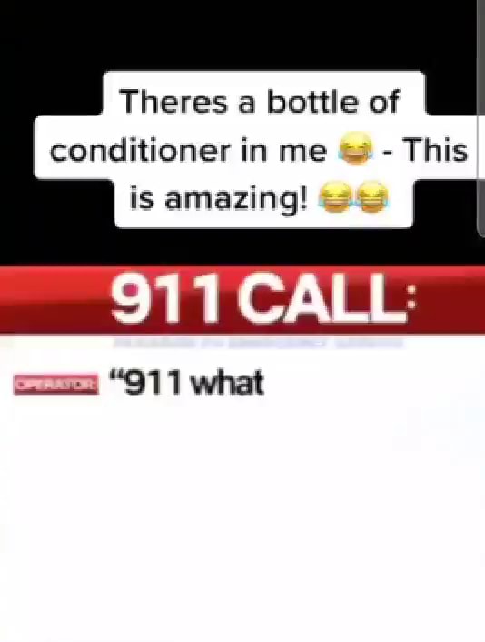 Theres a bottle of conditioner in me This is amazing! CALL "911 what