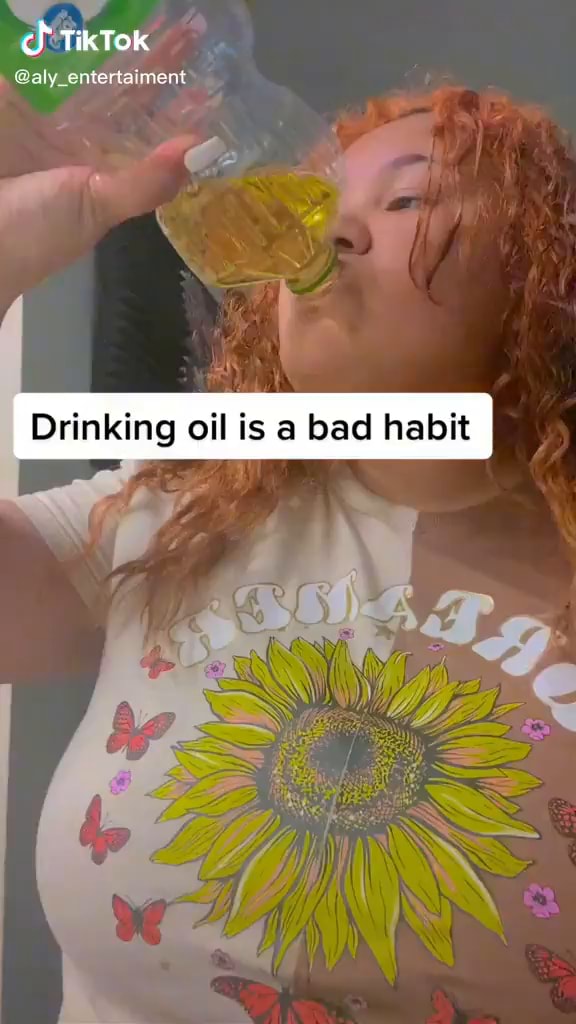 Cf Tik Tok enrertaiment Drinking oil is a bad habit iFunny