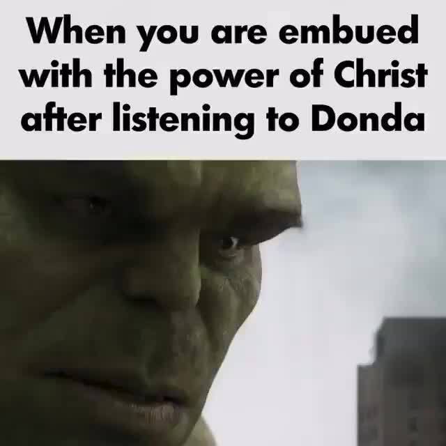 When you are embued with the power of Christ after listening to Donda