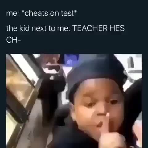 Me: ‘cheats on test’ the kid next to me: TEACHER HES - iFunny