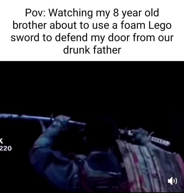Pov: Watching my 8 year old brother about to use a foam Lego sword to ...