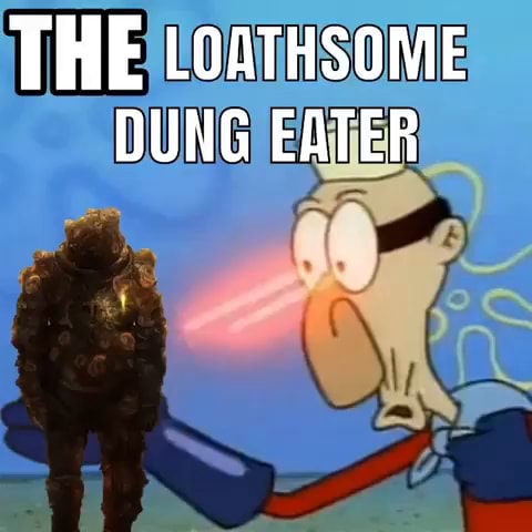 THE LOATHSOME DUNG EATER - iFunny
