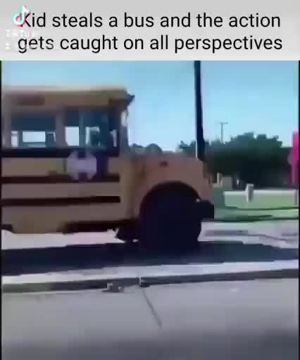 'kid Steals A Bus And The Action Gets Caught On All Perspectives - Ifunny