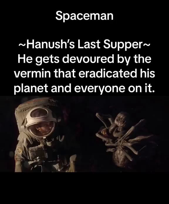 Spaceman ~Hanush's Last Supper~ He gets devoured by the vermin that ...