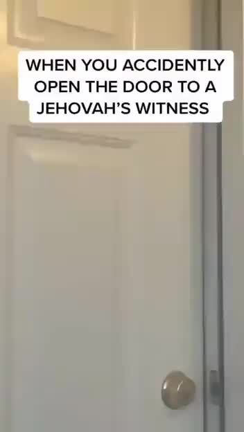 WHEN YOU ACCIDENTLY OPEN THE DOOR TO A JEHOVAH'S WITNESS - )