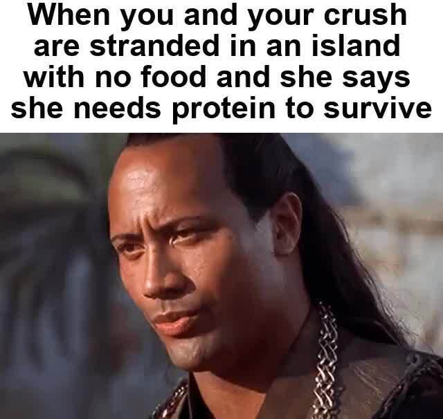 When you and your crush are stranded in an island with no food and she ...