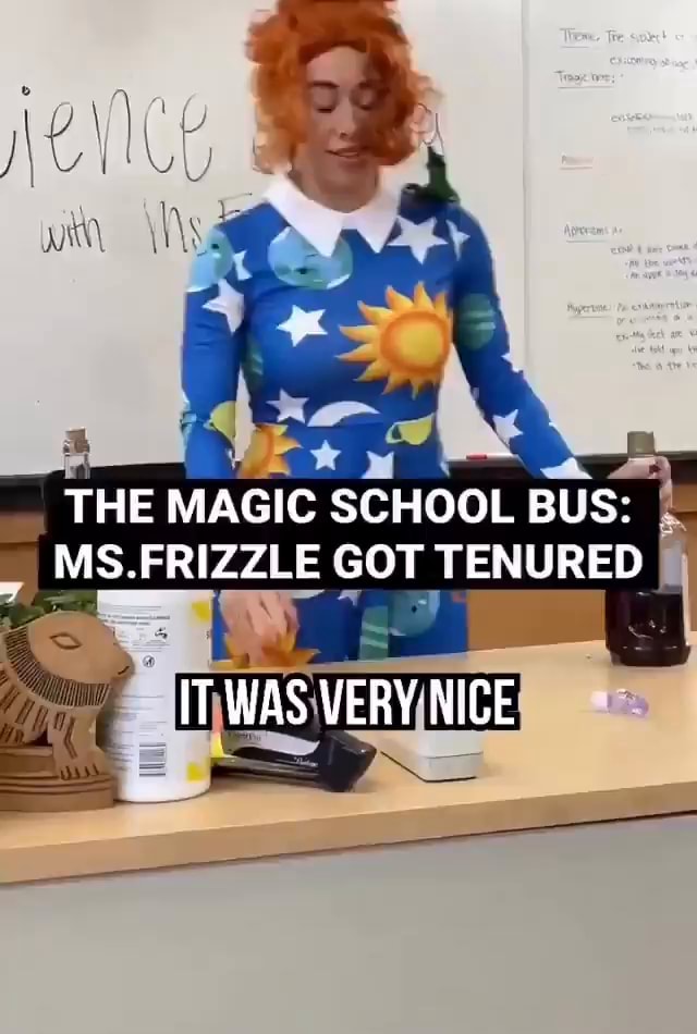 Meme Ms Rizzle THE MAGIC SCHOOL BUS: I I MS.FRIZZLE GOT TENURED IT WAS VERY NICE - iFunny