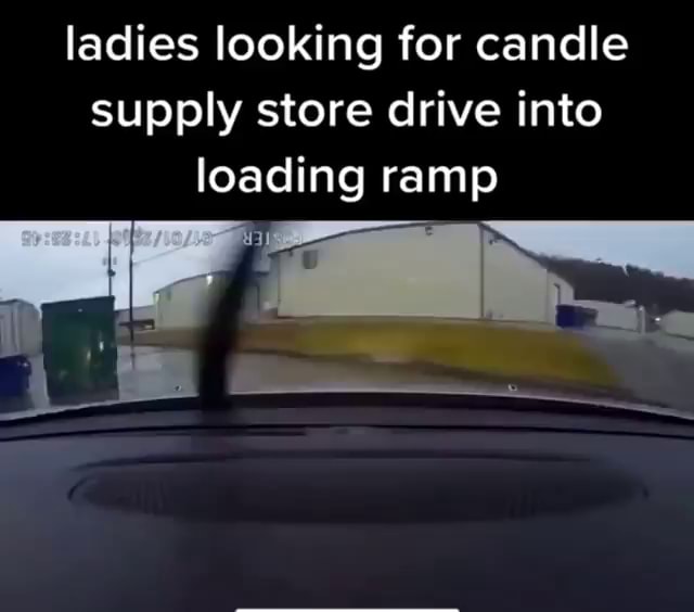 Ladies looking for candle supply store drive into loading ramp iFunny